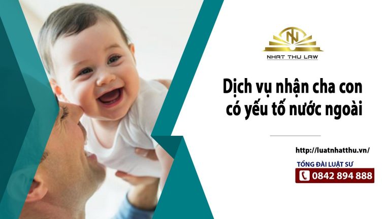 Thủ tục nhận cha con có yếu tố nước ngoài - Dịch vụ trọn gói